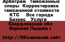 Арбитраж. Таможенные споры. Корректировка таможенной стоимости(КТС) - Все города Бизнес » Услуги   . Свердловская обл.,Верхняя Пышма г.